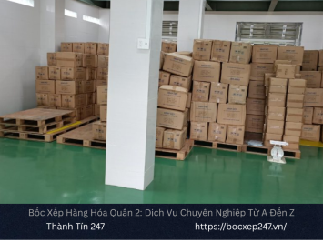Dịch vụ bốc xếp hàng hóa quận 2 nhanh chóng, an toàn